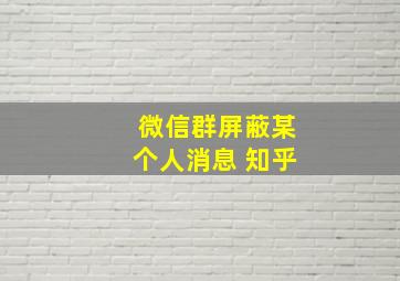 微信群屏蔽某个人消息 知乎